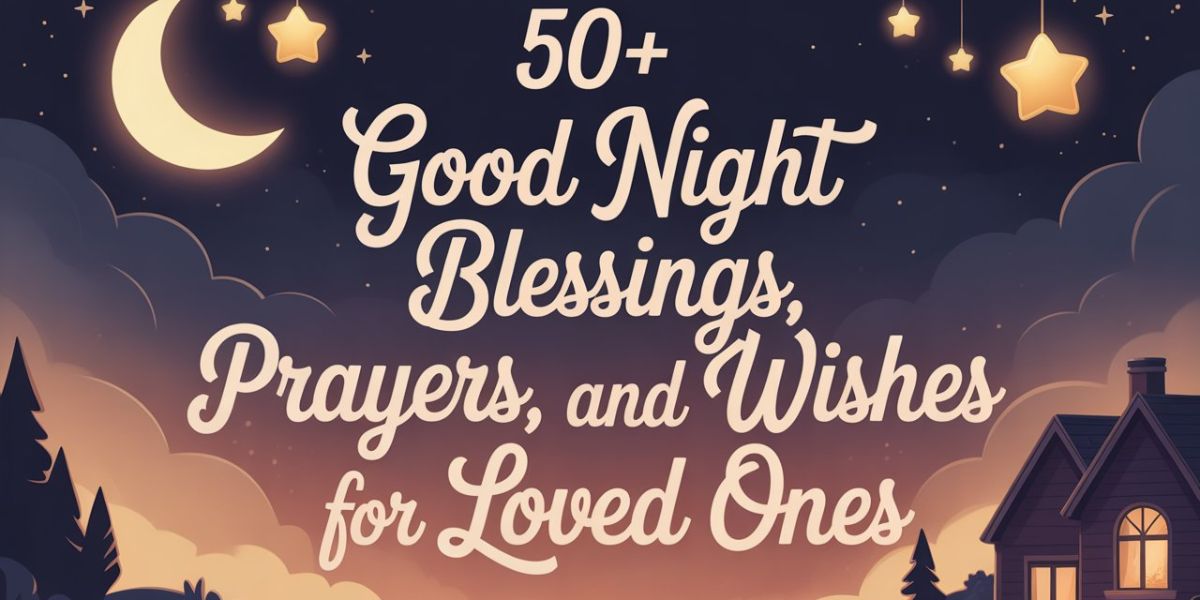 50+ Good Night Blessings, Prayers, and Wishes for Loved Ones