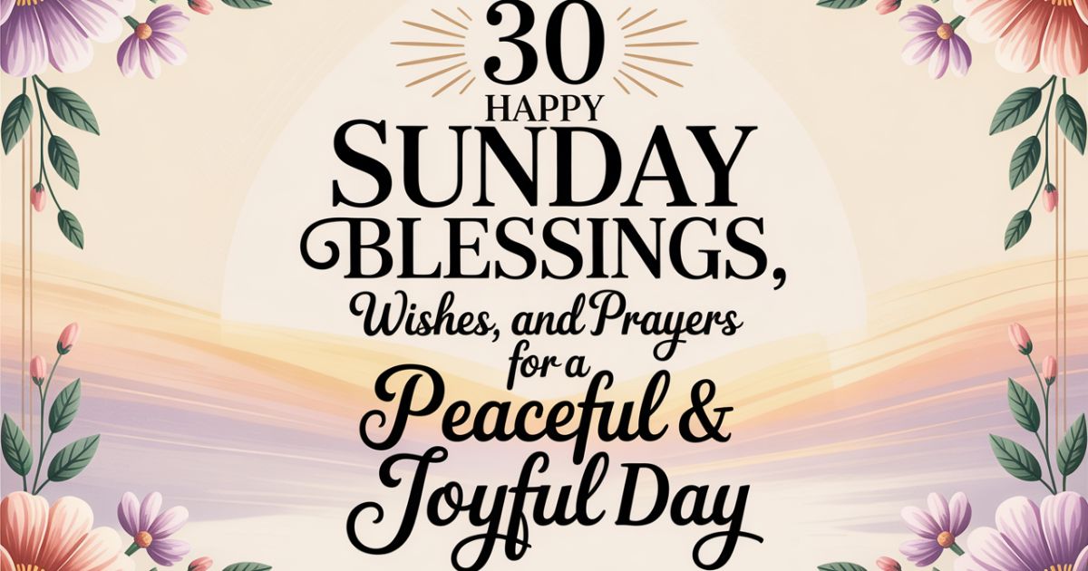 30 Happy Sunday Blessings, Wishes, and Prayers for a Peaceful & Joyful Day